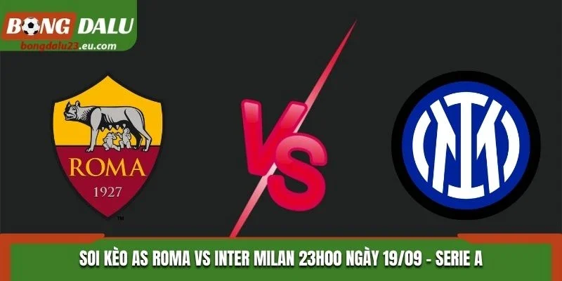Soi Kèo AS Roma Vs Inter Milan: 23H00 Ngày 19/09/2026 - Serie A