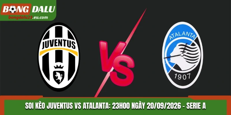 Soi Kèo Juventus Vs Atalanta: 23h00 Ngày 20/09/2026 - Serie A