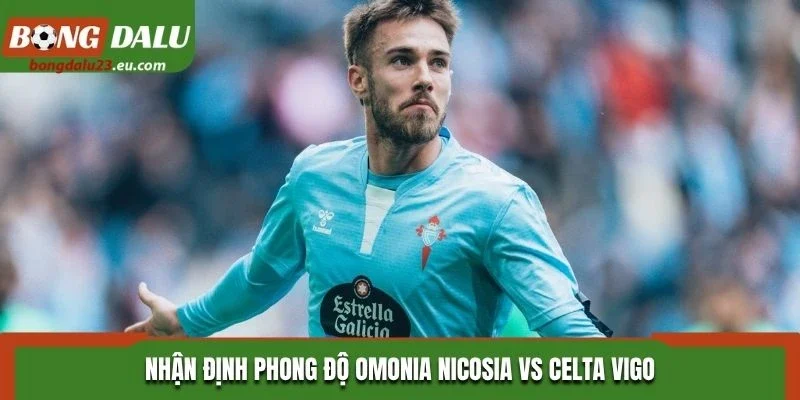 Nhận định phong độ Omonia Nicosia vs Celta Vigo