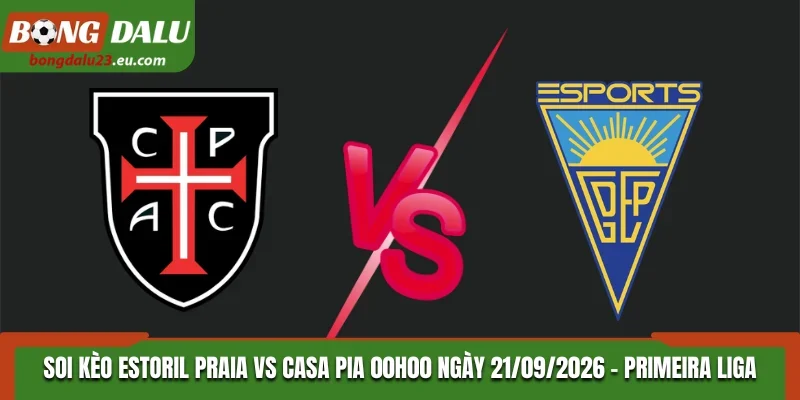 Soi Kèo Estoril Praia Vs Casa Pia 00h00 Ngày 21/09/2026 - Primeira Liga