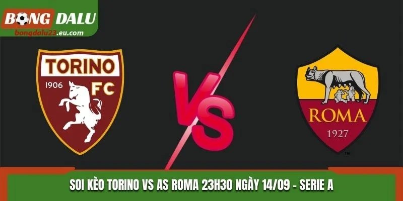 Soi Kèo Torino Vs AS Roma Lúc 23H30 Ngày 14/09/2026 - Serie A